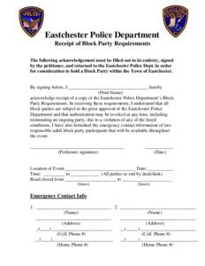 Eastchester Police Department Receipt of Block Party Requirements The following acknowledgement must be filled out in its entirety, signed by the petitioner, and returned to the Eastchester Police Dept. in order for cons
