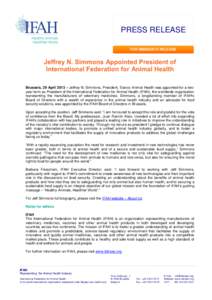 PRESS RELEASE FOR IMMEDIATE RELEASE Jeffrey N. Simmons Appointed President of International Federation for Animal Health Brussels, 29 April 2013 – Jeffrey N. Simmons, President, Elanco Animal Health was appointed for a