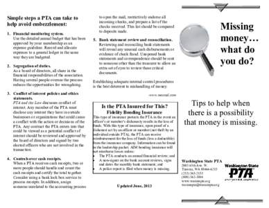 Simple steps a PTA can take to help avoid embezzlement: 1. Financial monitoring system. Use the detailed annual budget that has been approved by your membership as an expense guideline. Record and allocate