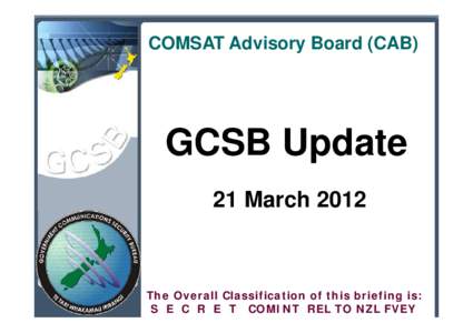 COMSAT Advisory Board (CAB)  GCSB Update 21 March[removed]The Overall Classification of this briefing is: