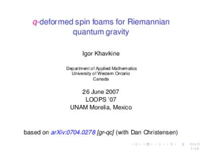 q-deformed spin foams for Riemannian quantum gravity Igor Khavkine Department of Applied Mathematics University of Western Ontario Canada