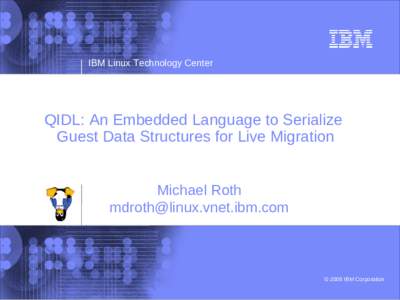IBM Linux Technology Center  QIDL: An Embedded Language to Serialize Guest Data Structures for Live Migration Michael Roth 