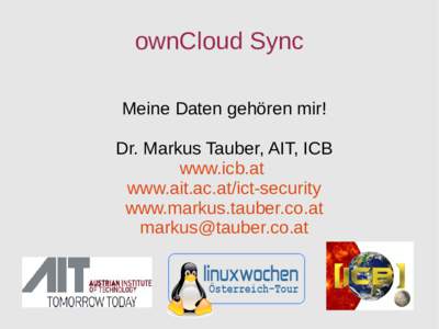 ownCloud Sync Meine Daten gehören mir! Dr. Markus Tauber, AIT, ICB www.icb.at www.ait.ac.at/ict-security www.markus.tauber.co.at