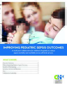 IMPROVING PEDIATRIC SEPSIS OUTCOMES A multi-year collaborative for children’s hospitals to reduce sepsis mortality and morbidity across all levels of care. WHAT’S INSIDE Executive Summary.............................