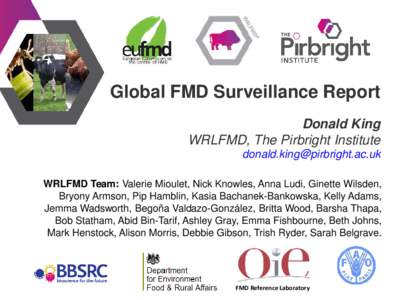 Global FMD Surveillance Report Donald King WRLFMD, The Pirbright Institute  WRLFMD Team: Valerie Mioulet, Nick Knowles, Anna Ludi, Ginette Wilsden, Bryony Armson, Pip Hamblin, Kasia Bachanek-Ba