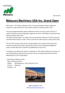 Press Release  April 30, 2013 Matsuura Machinery USA Inc. Grand Open Effective April 1, 2013, Matsuura Machinery USA, a fully owned subsidiary of Matsuura Machinery