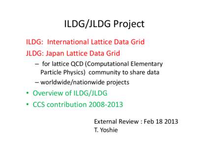 ILDG/JLDG Project ILDG: International Lattice Data Grid JLDG: Japan Lattice Data Grid – for lattice QCD (Computational Elementary Particle Physics) community to share data – worldwide/nationwide projects