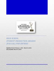 HIGH SCHOOL STUDENT PRODUCTION AWARDS 2016 CALL FOR ENTRIES Eligibility Period: February 1, 2015 – March 14, 2016 Entry Deadline: March 14, 2016