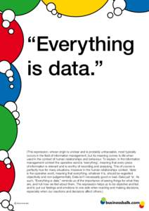 “Everything is data.” (This expression, whose origin is unclear and is probably untraceable, most typically occurs in the field of information management, but its meaning comes to life when used in the context of hum
