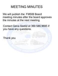 MEETING MINUTES We will publish the FMSIB Board meeting minutes after the board approves the minutes at the next meeting. Contact Gena Saelid atif you have any questions.