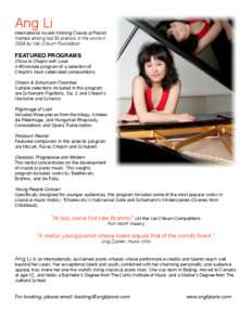 Ang Li International Award-Winning Classical Pianist Named among top 30 pianists in the world in 2009 by Van Cliburn Foundation  FEATURED PROGRAMS