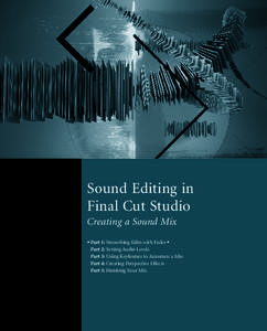 Sound Editing in Final Cut Studio Creating a Sound Mix uPart 1: Smoothing Edits with Fadeso Part 2: Setting Audio Levels Part 3: Using Keyframes to Automate a Mix