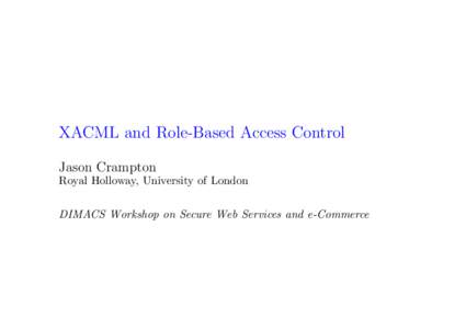 XACML and Role-Based Access Control Jason Crampton Royal Holloway, University of London DIMACS Workshop on Secure Web Services and e-Commerce  XACML and RBAC/Introduction