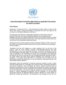 Least Developed Countries determined to graduate from status as world’s poorest Press Release Kathmandu, 16 December[removed]Least Developed Countries (LDCs) in Asia and the Pacific have voiced a strong determination to
