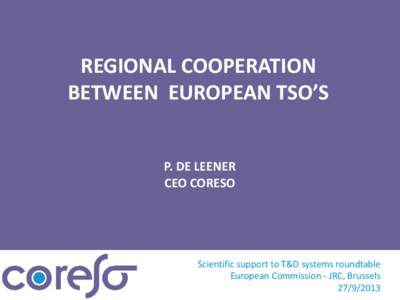 REGIONAL COOPERATION BETWEEN EUROPEAN TSO’S P. DE LEENER CEO CORESO  Scientific support to T&D systems roundtable