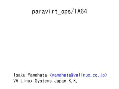 paravirt_ops/IA64  Isaku Yamahata <> VA Linux Systems Japan K.K.  Introduction