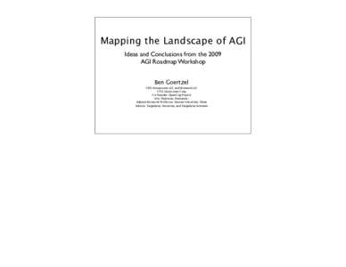 Mapping the Landscape of AGI Ideas and Conclusions from the 2009 AGI Roadmap Workshop Ben Goertzel CEO, Novamente LLC and Biomind LLC CTO, Genescient Corp