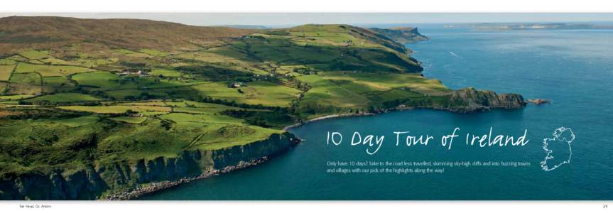 Only have 10 days? Take to the road less travelled, skimming sky-high cliffs and into buzzing towns and villages with our pick of the highlights along the way! Torr Head, Co. Antrim  29