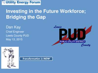Investing in the Future Workforce; Bridging the Gap Dan Kay Chief Engineer Lewis County PUD May 13, 2015