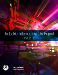 Industrial Internet Insights Report for 2015 According to new research from GE and Accenture, executives across the Industrial and healthcare sectors see