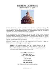 POLITICAL ADVERTISING What You Need To Know The Texas Election Law requires certain disclosures and notices on political advertising. The law also prohibits certain types of misrepresentation in political advertising and