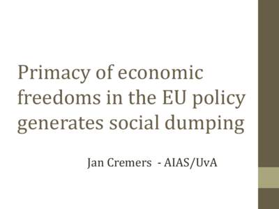 Primacy of economic freedoms in the EU policy generates social dumping Jan Cremers - AIAS/UvA  Free movement