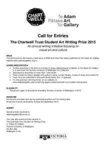 Call for Entries The Chartwell Trust Student Art Writing Prize 2015 An annual writing initiative focusing on visual art and culture PRIZE The winning entry will receive a cash prize of $500 and have their essay published