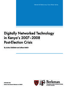 Internet & Democracy Case Study Series  Digitally Networked Technology in Kenya’s 2007–2008 Post-Election Crisis By Joshua Goldstein and Juliana Rotich