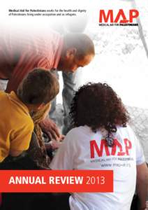 Medical Aid for Palestinians works for the health and dignity of Palestinians living under occupation and as refugees. ANNUAL REVIEW 2013  CONTENTS: