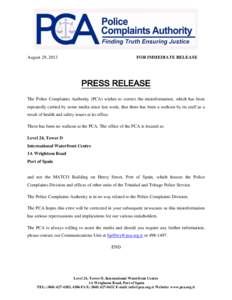 August 29, 2013  FOR IMMEDIATE RELEASE PRESS RELEASE The Police Complaints Authority (PCA) wishes to correct the misinformation, which has been