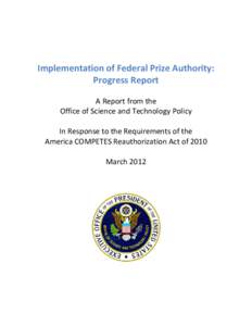 Implementation of Federal Prize Authority: Progress Report A Report from the Office of Science and Technology Policy In Response to the Requirements of the America COMPETES Reauthorization Act of 2010