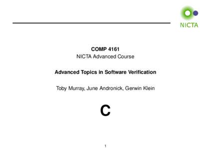 COMP 4161 NICTA Advanced Course Advanced Topics in Software Verification Toby Murray, June Andronick, Gerwin Klein  C