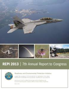 REPI 2013 | 7th Annual Report to Congress Readiness and Environmental Protection Initiative SUBMITTED ON BEHALF OF THE SECRETARY OF DEFENSE BY THE UNDER SECRETARY OF DEFENSE FOR ACQUISITION, TECHNOLOGY and LOGISTICS DoD 