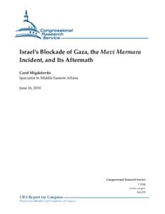 Israel’s Blockade of Gaza, the Mavi Marmara Incident, and Its Aftermath Carol Migdalovitz Specialist in Middle Eastern Affairs June 16, 2010
