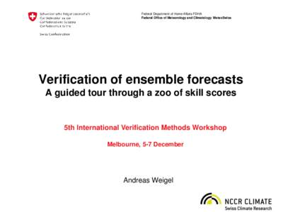 Federal Department of Home Affairs FDHA Federal Office of Meteorology and Climatology MeteoSwiss Verification of ensemble forecasts A guided tour through a zoo of skill scores