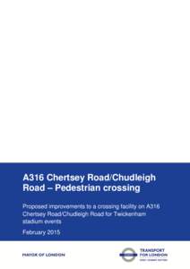 A316 Chertsey Road/Chudleigh Road – Pedestrian crossing Proposed improvements to a crossing facility on A316 Chertsey Road/Chudleigh Road for Twickenham stadium events February 2015