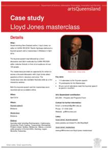 Case study Lloyd Jones masterclass Details What: Award-winning New Zealand author, Lloyd Jones, coeditor of Griffith REVIEW: Pacific Highways delivered a keynote speech and a masterclass in Brisbane in April