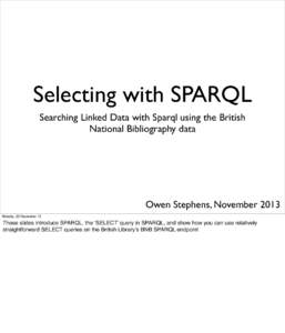 Selecting with SPARQL Searching Linked Data with Sparql using the British National Bibliography data Owen Stephens, November 2013 Monday, 25 November 13