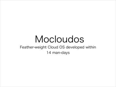 Mocloudos Feather-weight Cloud OS developed within  14 man-days Who am I ? •