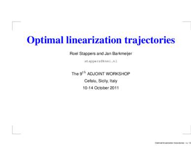 Optimal linearization trajectories Roel Stappers and Jan Barkmeijer [removed] The 9th ADJOINT WORKSHOP Cefalu, Sicily, Italy