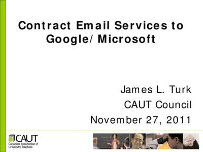 Contract Email Services to Google/Microsoft James L. Turk CAUT Council November 27, 2011