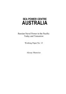 SEA POWER CENTRE  AUSTRALIA Russian Naval Power in the Pacific: Today and Tomorrow Working Paper No. 15
