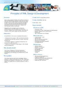 Principles of XML Design & Development Overview This course provides attendees with a solid foundation of W3C Extensible Markup Language (XML) and key related standards, such as W3C Schema and W3C Namespaces for XML. Thi