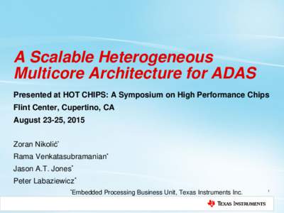 A Scalable Heterogeneous Multicore Architecture for ADAS Presented at HOT CHIPS: A Symposium on High Performance Chips Flint Center, Cupertino, CA August 23-25, 2015 Zoran Nikolić*
