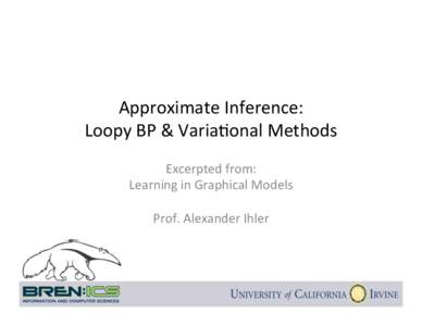 Approximate	
  Inference:	
   Loopy	
  BP	
  &	
  Varia7onal	
  Methods	
   Excerpted	
  from:	
   Learning	
  in	
  Graphical	
  Models	
   	
   Prof.	
  Alexander	
  Ihler	
  