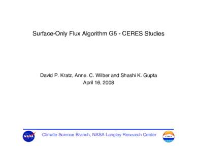 Surface-Only Flux Algorithm G5 - CERES Studies  David P. Kratz, Anne. C. Wilber and Shashi K. Gupta April 16, 2008  Climate Science Branch, NASA Langley Research Center