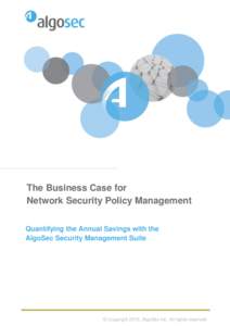 The Business Case for Network Security Policy Management Quantifying the Annual Savings with the AlgoSec Security Management Suite  © Copyright 2015, AlgoSec Inc. All rights reserved