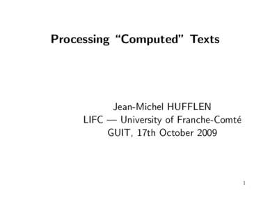 Processing “Computed” Texts  Jean-Michel HUFFLEN LIFC — University of Franche-Comt´e GUIT, 17th October 2009