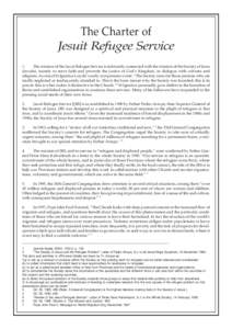 The Charter of Jesuit Refugee Service 1. The mission of the Jesuit Refugee Service is intimately connected with the mission of the Society of Jesus (Jesuits), namely to serve faith and promote the justice of God’s King