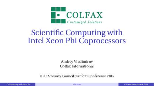 Scientific Computing with Intel Xeon Phi Coprocessors Andrey Vladimirov Colfax International HPC Advisory Council Stanford Conference 2015 Compututing with Xeon Phi